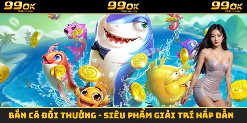 Bắn Cá Đổi Thưởng