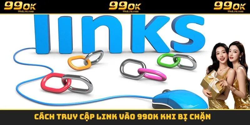 Link Vào 99OK - Cách Để Truy Cập Nhà Cái Khi Bị Chặn 2 Cách truy cập Link vào 99OK khi bị chặn