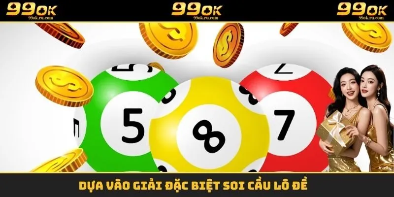 Dựa vào giải đặc biệt soi cầu lô đề