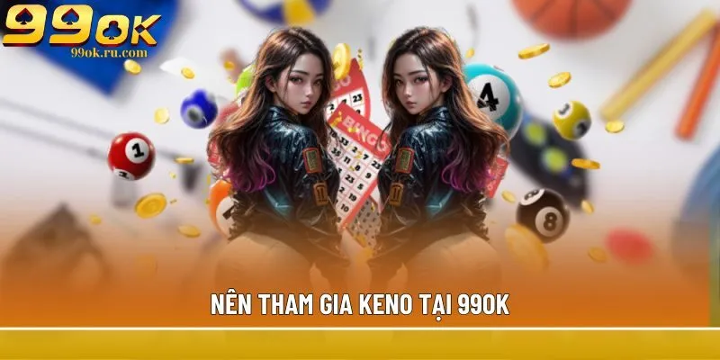 Nên tham gia Keno tại 99OK